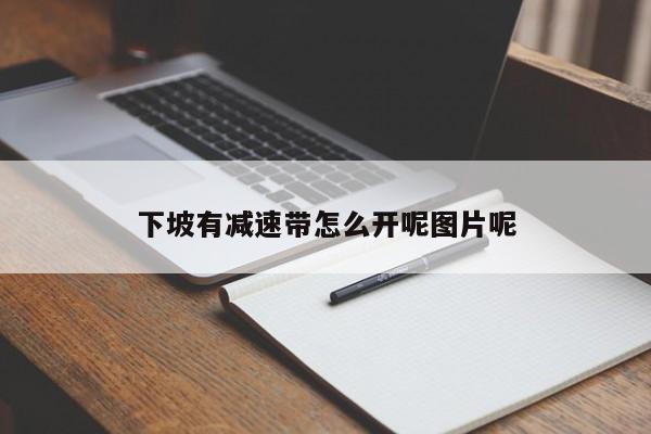 下坡有減速帶怎么開呢圖片呢